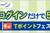 ＜冬のTポイントフェスティバル！＞ログインでもれなく毎月5ポイントプレゼントキャンペーン